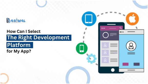 How Can I Select The Right Development Platform for My App?